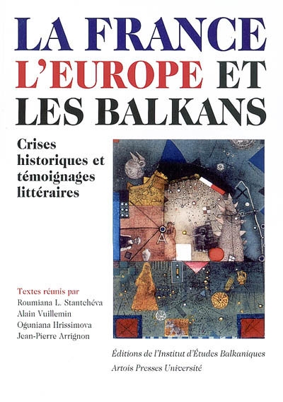 La France, l'Europe et les Balkans : crises historiques et témoignages littéraires : actes du colloque international, 22-23 septembre 2000
