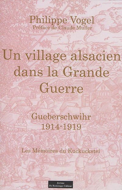 Un village alsacien dans la Grande Guerre : Gueberschwihr, 1914-1919 : les mémoires du Kukuckstei