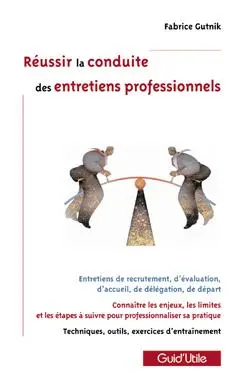 Réussir la conduite des entretiens professionnels : entretiens de recrutement, d'évaluation, d'accueil, de délégation, de départ : connaître les enjeux, les limites et les étapes à suivre pour professionnaliser sa pratique, techniques, outils, exercices d'entraînement