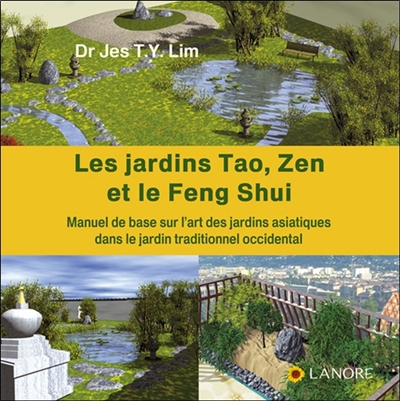 Les jardins tao, zen et le feng shui : manuel de base sur l'art des jardins asiatiques dans le jardin traditionnel occidental
