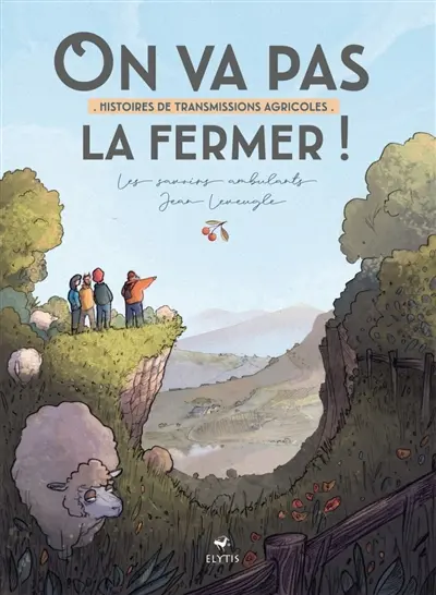 On va pas la fermer ! : histoires de transmissions agricoles