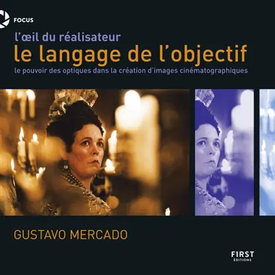 Le langage de l'objectif : l'oeil du réalisateur : le pouvoir des optiques dans la création d'images cinématographiques