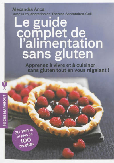 Le guide complet de l'alimentation sans gluten : apprenez à vivre et à cuisiner sans gluten tout en vous régalant ! : 30 jours de menus et plus de 100 recettes