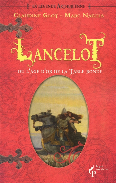 La légende arthurienne. Vol. 2. Lancelot ou l'âge d'or de la Table ronde