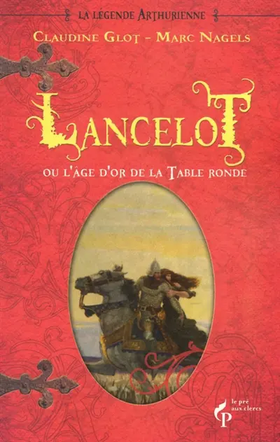 La légende arthurienne. Vol. 2. Lancelot ou l'âge d'or de la Table ronde