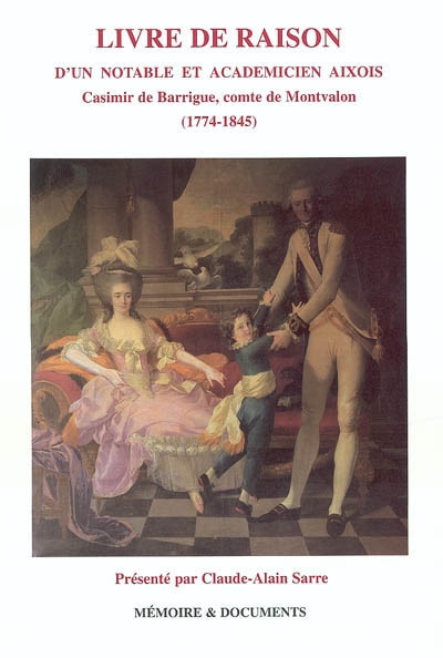 Livre de raison d'un notable et académicien aixois : Casimir de Barrigue, comte de Montvalon (1774-1845)