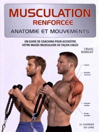 Musculation renforcée : anatomie et mouvements : un guide de coaching pour accroître votre masse musculaire de façon ciblée