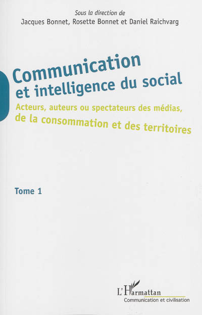 Communication et intelligence du social. Vol. 1. Acteurs, auteurs ou spectateurs des médias, de la consommation et des territoires