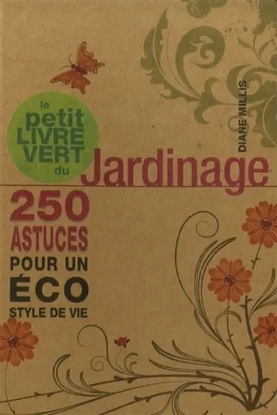 Le petit livre vert du jardinage : 250 astuces pour un éco style de vie