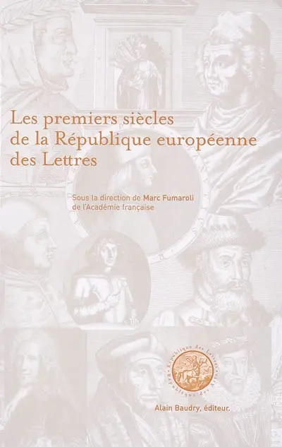 Les premiers siècles de la république européenne des lettres : actes du colloque international, Paris, décembre 2001