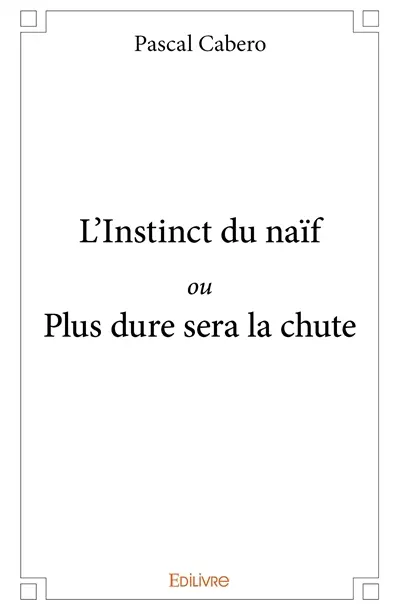 L’instinct du naïf ou plus dure sera la chute