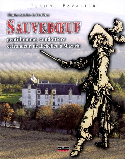 Sauveboeuf : Charles-Antoine de Ferrières, gentilhomme, condottiere et frondeur, de Richelieu à Mazarin