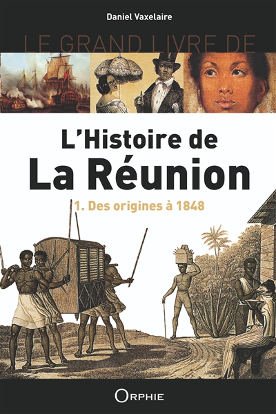 Le grand livre de l'histoire de La Réunion. Vol. 1. Des origines à 1848