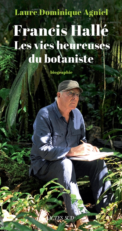 couverture du livre Francis Hallé : les vies heureuses du botaniste : biographie