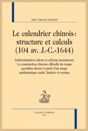 Le calendrier chinois, structure et calculs (104 av. J.-C.-1644) : indétermination céleste et réforme permanente, la construction chinoise officielle du temps quotidien discret à partir d'un temps mathématique caché, linéaire et continu