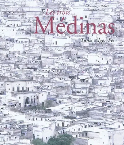 Les trois médinas : Tunis, Alger, Fès