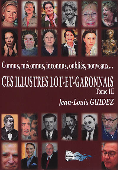 Ces illustres Lot-et-Garonnais : connus, méconnus, inconnus, oubliés, nouveaux.... Vol. 3