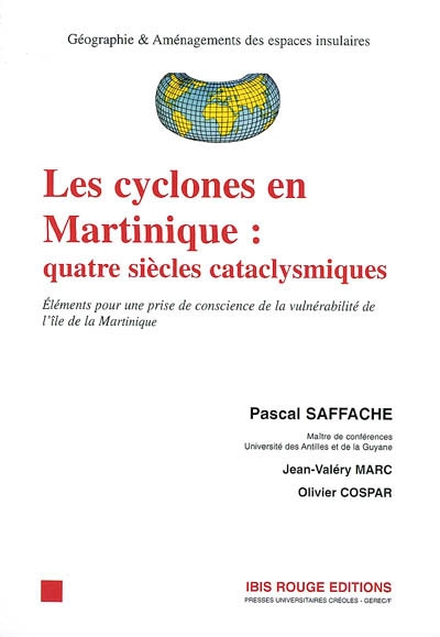 Les cyclones en Martinique : quatre siècles cataclysmiques : éléments pour une prise de conscience de la vulnérabilité de l'île de la Martinique