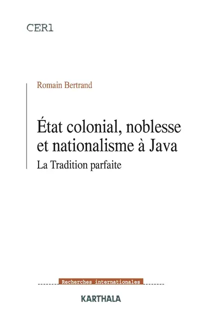 Etat colonial, noblesse et nationalisme à Java : la tradition parfaite
