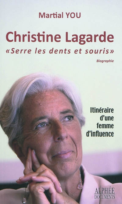 Christine Lagarde : serre les dents et souris : itinéraire d'une femme d'influence
