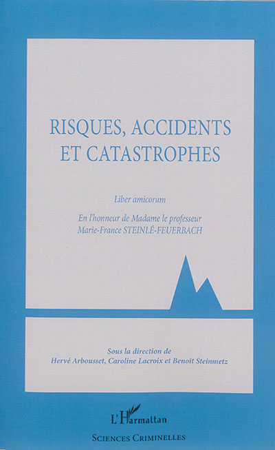 Risques, accidents et catastrophes : liber amicorum en l'honneur de madame le professeur Marie-France Steinlé-Feuerbach