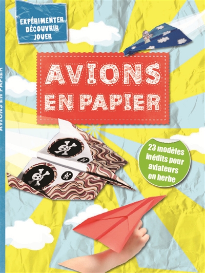 Avions en papier : 23 modèles inédits pour aviateurs en herbe