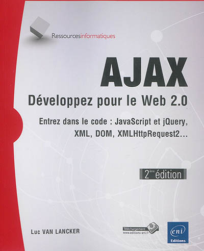 Ajax : développez pour le Web 2.0 : entrez dans le code JavaScript et jQuery, XML, DOM, XMLHttpRequest2...