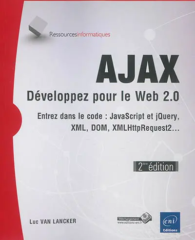 Ajax : développez pour le Web 2.0 : entrez dans le code JavaScript et jQuery, XML, DOM, XMLHttpRequest2...
