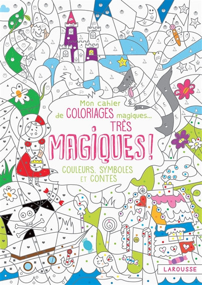 Mon cahier de coloriages magiques... très magiques ! : couleurs, symboles et contes