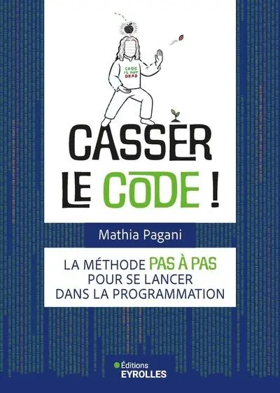 Casser le code ! : la méthode pas à pas pour se lancer dans la programmation