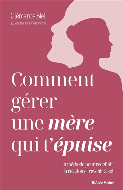 Comment gérer une mère qui t'épuise ? : la méthode pour redéfinir la relation et revenir à soi