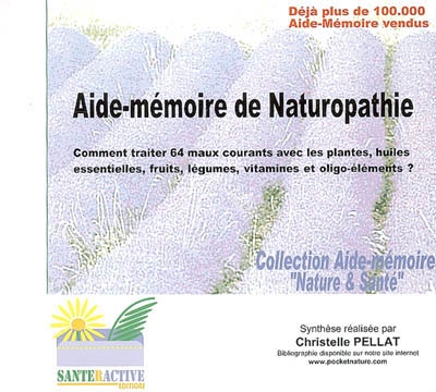 Aide-mémoire de naturopathie : comment traiter 64 maux courants avec les plantes, huiles essentielles, fruits, légumes, vitamines et oligo-éléments ?