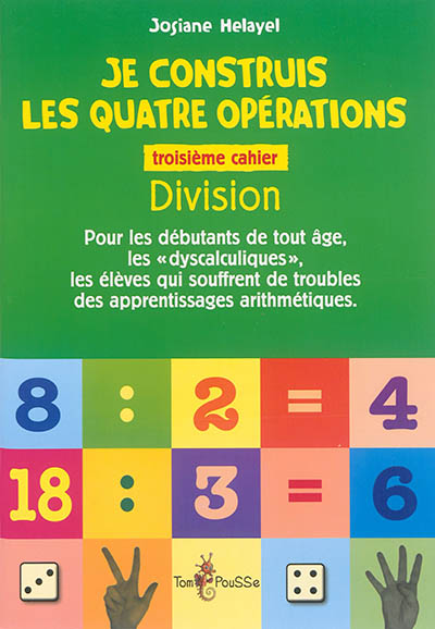 Je construis les quatre opérations : pour les débutants de tout âge, les dyscalculiques, les élèves qui souffrent de troubles des apprentissages arithmétiques. Vol. 3. Division