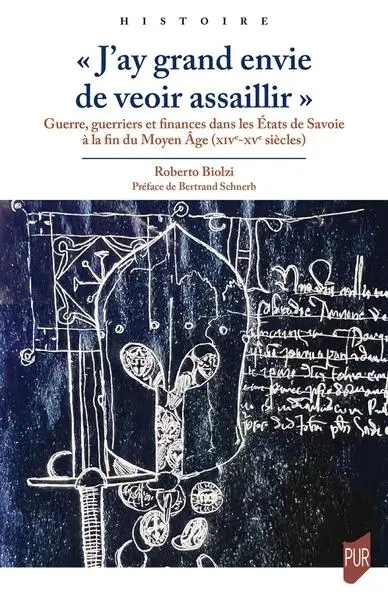 J'ay grand envie de veoir assaillir : guerre, guerriers et finances dans les Etats de Savoie à la fin du Moyen Age (XIVe-XVe siècles)