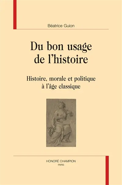 Du bon usage de l'histoire : histoire, morale et politique à l'âge classique