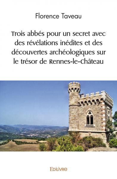 Trois abbés pour un secret avec des révélations inédites et des découvertes archéologiques sur le trésor de rennes le château