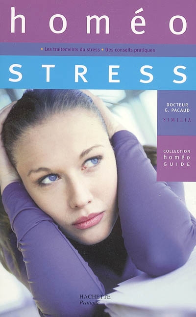 Homéo stress : tout savoir sur le stress et ses traitements homéopathiques, votre carnet de santé, des conseils pratiques