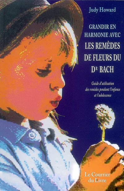 Grandir en harmonie avec les remèdes de fleurs du Dr Bach : guide d'utilisation des remèdes pendant l'enfance et l'adolescence