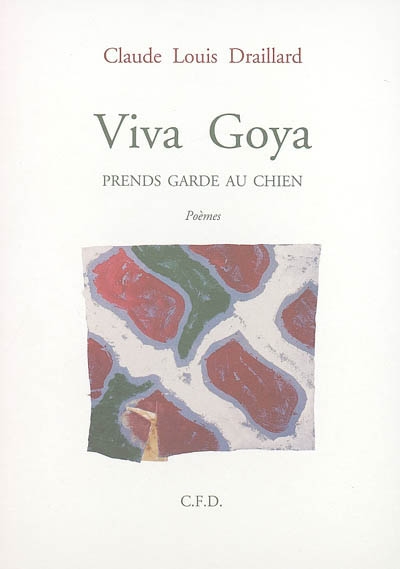 Viva Goya : prends garde au chien : poèmes