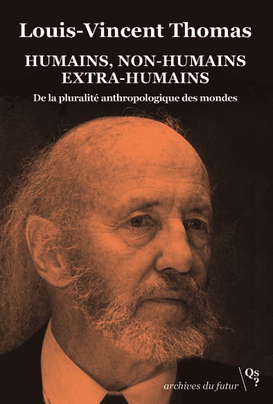 Humains, non-humains extra-humains : de la pluralité anthropologique des mondes : écrits socio-anthropologiques, 1973-1994