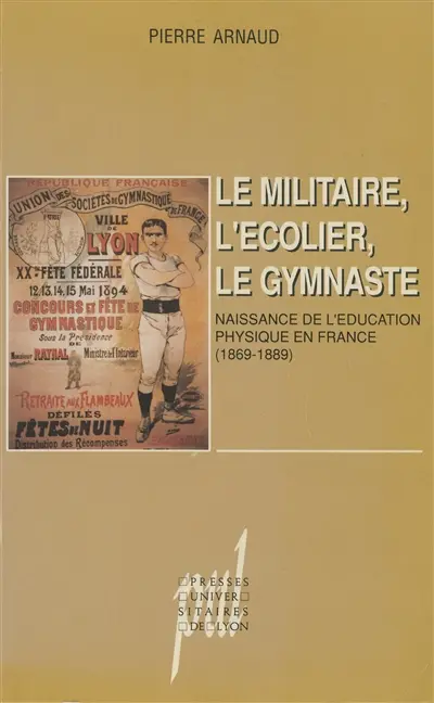 Le Militaire, l'écolier, le gymnaste : naissance de l'éducation physique en France (1869-1889)