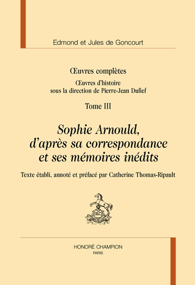 Oeuvres complètes des frères Goncourt. Oeuvres d'histoire. Vol. 3. Sophie Arnould, d'après sa correspondance et ses mémoires inédits