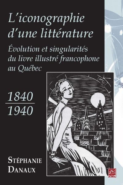 L'iconographie d'une littérature : évolution et singularités du livre illustré francophone au Québec : 1840-1940