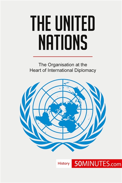 The United Nations : The Organisation at the Heart of International Diplomacy