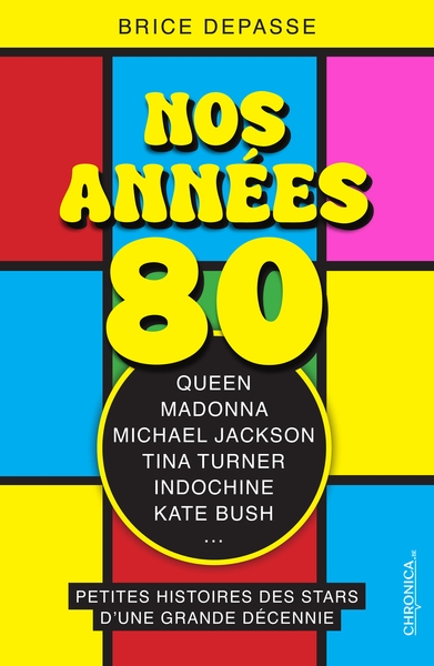 Nos années 80 : petites histoires des stars d'une grande décennie : Queen, Madonna, Michael Jackson, Tina Turner, Indochine, Kate Bush...