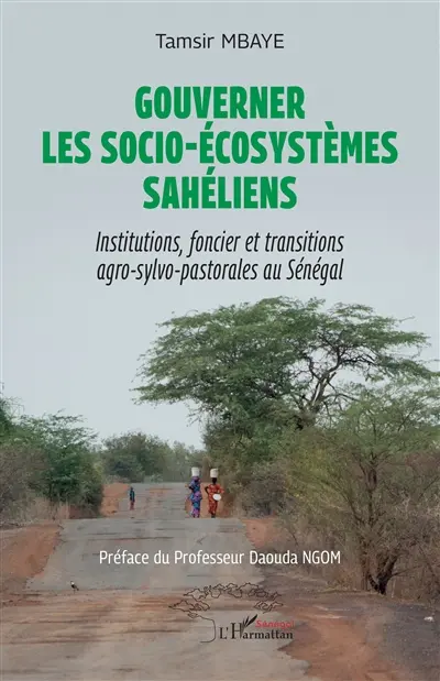 Gouverner les socio-écosystèmes sahéliens : institutions, foncier et transitions agro-sylvo-pastorales au Sénégal Gouverner les socio-écosystèmes sahéliens : institutions, foncier et transitions agro-sylvo-pastorales au Sénégal