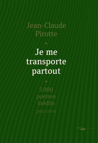 Je me transporte partout : 5.000 poèmes inédits (2012-2014)