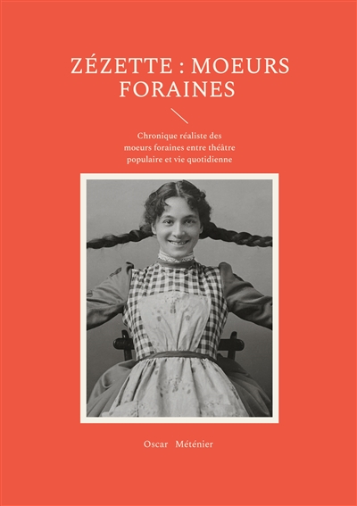Zézette : moeurs foraines : Chronique réaliste des moeurs foraines entre théâtre populaire et vie quotidienne