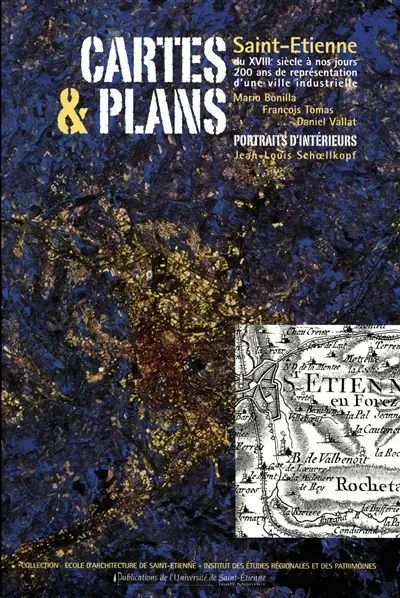 Cartes & plans : Saint-Etienne du XVIIIe siècle à nos jours, 200 ans de représentation d'une ville industrielle