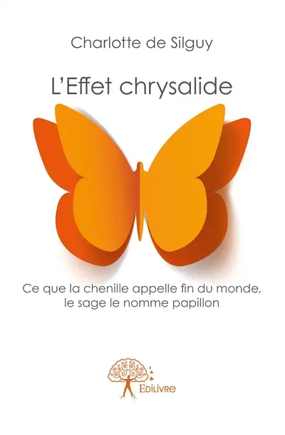 L'effet chrysalide : Ce que la chenille appelle fin du monde, le sage le nomme papillon